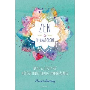 ZEN - A pillanat öröme - Napló a ,,teszek rá" művészetének tudatos gyakorlásához