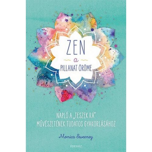 ZEN - A pillanat öröme - Napló a ,,teszek rá" művészetének tudatos gyakorlásához