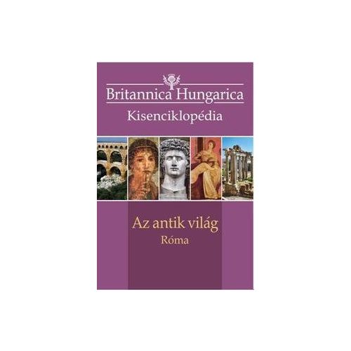 Az antik világ / Róma - Britannica Hungarica Kisenciklopédia
