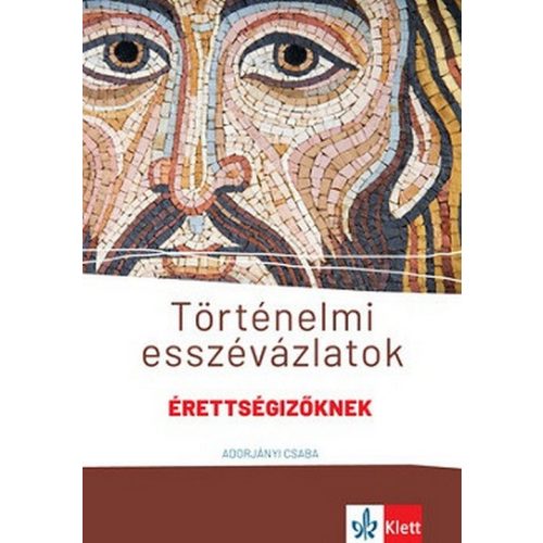 Történelmi esszévázlatok érettségizőknek közép- és emelt szinten