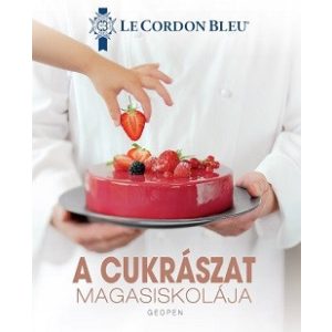 A cukrászat magasiskolája - 100 séfrecept lépésről lépésre