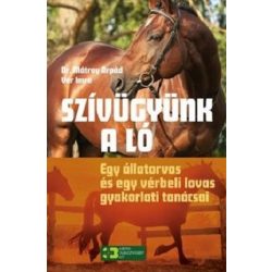   Szívügyünk a ló - Egy állatorvos és egy vérbeli lovas gyakorlati tanácsai