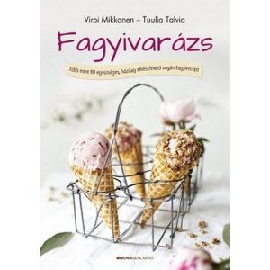 Fagyivarázs /Több mint 80 egészséges, házilag elkészíthető vegán fagyirecept
