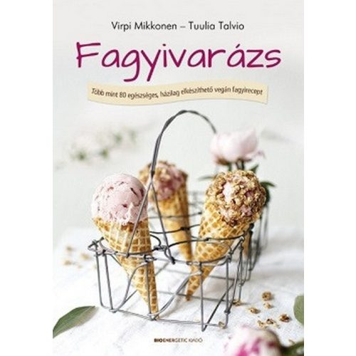 Fagyivarázs /Több mint 80 egészséges, házilag elkészíthető vegán fagyirecept