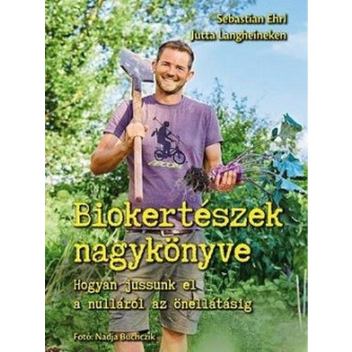 Biokertészek nagykönyve - Hogyan jussunk el a nulláról az önellátásig