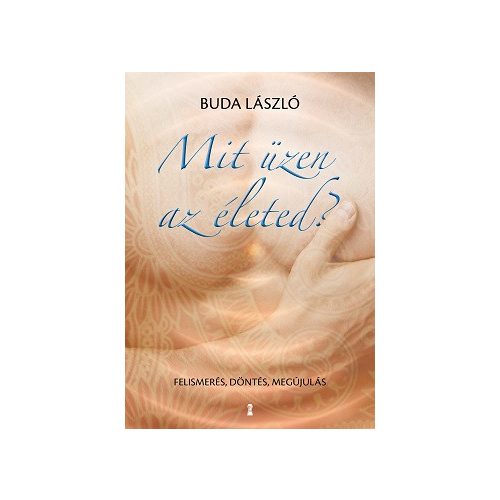 Mit üzen az életed? - Felismerés, döntés, megújulás