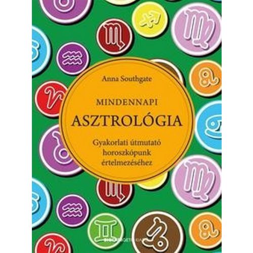 Mindennapi Asztrológia - Gyakorlati útmutató horoszkópunk értelmezéséhez