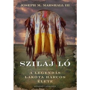 Szilaj Ló - A legendás lakota harcos élete