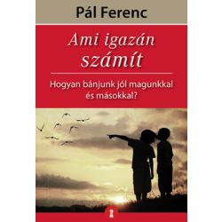  Ami igazán számít - Hogyan bánjunk jól magunkkal és másokkal?