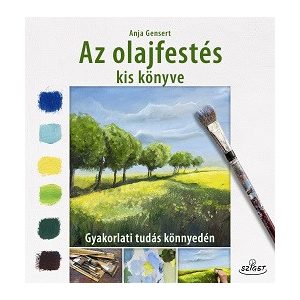 Az olajfestés kis könyve - Gyakorlati tudás könnyedén