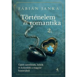   Történelem és romantika 2. - Újabb szerelmek, hősök és kalandok a magyar históriából