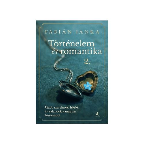 Történelem és romantika 2. - Újabb szerelmek, hősök és kalandok a magyar históriából