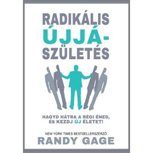 Radikális újjászületés - Hagyd hátra régi éned, és kezdj új életet!