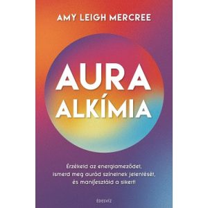 Auraalkímia - Érzékeld az energiameződet, ismerd meg aurád színeinek jelentését és manifesztáld a sikert!