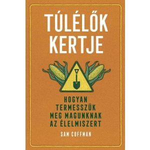 Túlélők kertje - Hogyan termesszük meg magunknak az élelmiszert