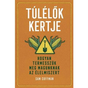 Túlélők kertje - Hogyan termesszük meg magunknak az élelmiszert