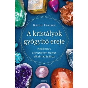 A kristályok gyógyító ereje - Kézikönyv a kristályok helyes alkalmazásához