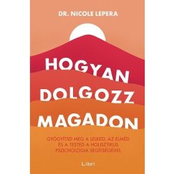   Hogyan dolgozz magadon - Gyógyítsd meg a lelked, az elméd és a tested a holisztikus pszichológia segítségével