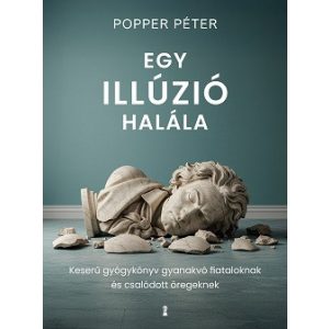 Egy illúzió halála - Keserű gyógykönyv gyanakvó fiataloknak és csalódott öregeknek (új kiadás)
