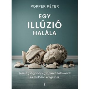Egy illúzió halála - Keserű gyógykönyv gyanakvó fiataloknak és csalódott öregeknek (új kiadás)