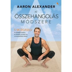  Az összehangolás módszere - Öt mozgáselv az erősebb testért, az élesebb elméért és a stresszállóbb életért