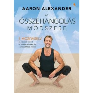Az összehangolás módszere - Öt mozgáselv az erősebb testért, az élesebb elméért és a stresszállóbb életért