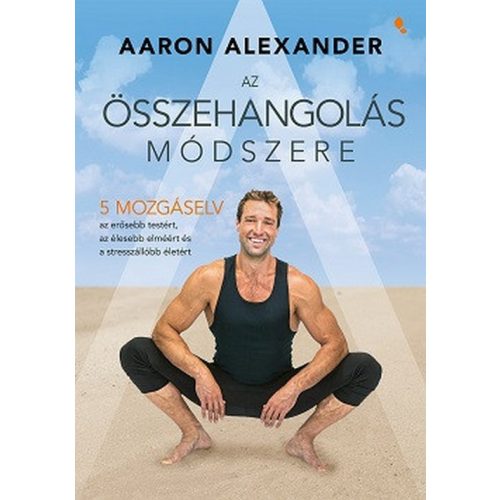 Az összehangolás módszere - Öt mozgáselv az erősebb testért, az élesebb elméért és a stresszállóbb életért