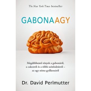 Gabonaagy - Megdöbbentő tények a gabonáról, a cukorról és a többi szénhidrátról - az agy néma gyilkosairól